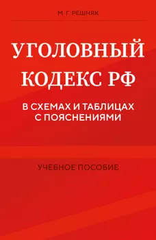 Уголовный кодекс РФ в схемах и таблицах с пояснениями