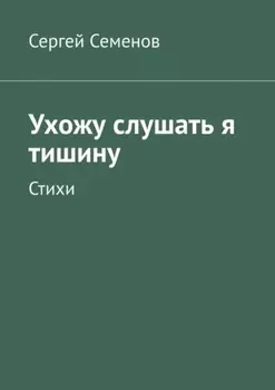 Ухожу слушать я тишину. Стихи