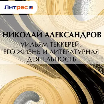 Уильям Теккерей. Его жизнь и литературная деятельность