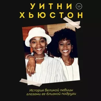 Уитни Хьюстон. История великой певицы глазами ее близкой подруги