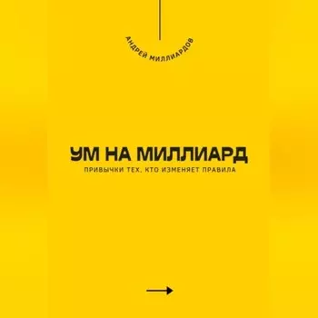Ум на миллиард. Привычки тех, кто изменяет правила