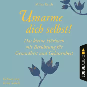 Umarme dich selbst! - Das kleine H?rbuch - Ber?hrung f?r Gesundheit und Gelassenheit (Ungek?rzt)