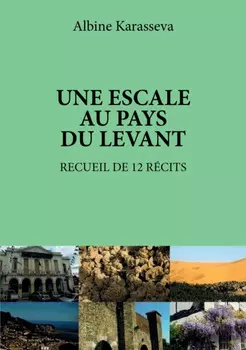 Une escale au pays du Levant. Recueil de 12 r?cits delibri
