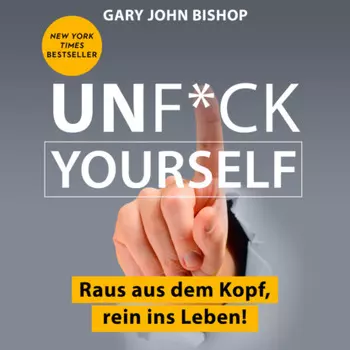Unf*ck Yourself - Raus aus dem Kopf, rein ins Leben! (Ungek?rzt)
