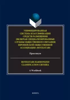 Унифицированная система классификации средств размещения (включая специализированные службы общественного питания) Европейской общественной ассоциации «HotelStars». Практикум. = Hotelstars Harmonized Classification Criteria. A Workbook