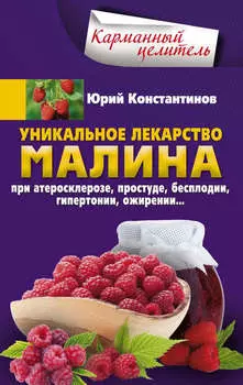 Уникальное лекарство малина. При атеросклерозе, простуде, бесплодии, гипертонии, ожирении