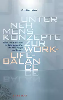 Unternehmenskonzepte zur Work-Life-Balance Ideen und Know-how f?r Fuhrungskrafte. HR-Abteilungen und Berater
