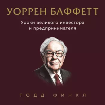 Уоррен Баффетт. Уроки великого инвестора и предпринимателя