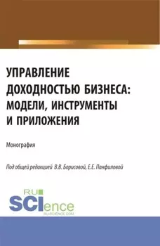 Управление доходностью бизнеса: модели, инструменты и приложения. (Бакалавриат, Магистратура). Монография.