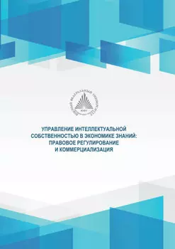 Управление интеллектуальной собственностью в экономике знаний. Правовое регулирование и коммерциализация