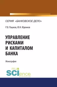 Управление рисками и капиталом банка. (Аспирантура, Магистратура). Монография.