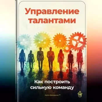 Управление талантами: Как построить сильную команду