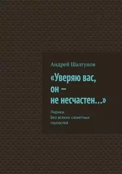«Уверяю вас, он – не несчастен…». Лирика. Без всяких сюжетных глупостей