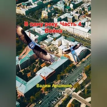 В одну реку. Часть 4. Война