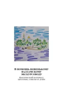 В помощь новенькому валаамскому экскурсоводу. Фактический материал, цитатник, советы от души