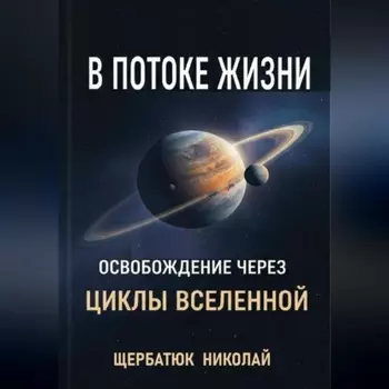 В Потоке Жизни: Освобождение Через Циклы Вселенной