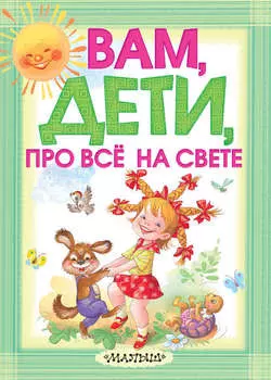 Вам, дети, про всё на свете