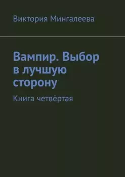 Вампир. Выбор в лучшую сторону. Книга четвёртая