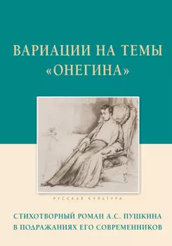 Вариации на темы «Онегина». Стихотворный роман А.С. Пушкина в подражаниях его современников