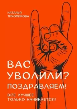 Вас уволили? Поздравляем! Все лучшее только начинается!