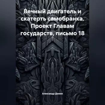 Вечный двигатель и скатерть самобранка. Проект Главам государств, письмо 18.