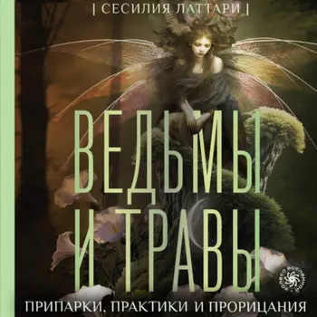 Ведьмы и травы. Магические практики, припарки и прорицания