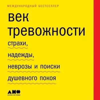 Век тревожности. Страхи, надежды, неврозы и поиски душевного покоя