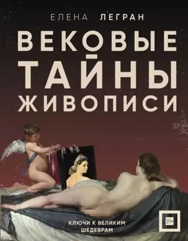 Вековые тайны живописи. Ключи к великим шедеврам