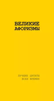 Великие афоризмы. Лучшие цитаты всех времен