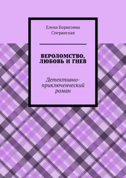 ВЕРОЛОМСТВО, ЛЮБОВЬ И ГНЕВ. Детективно-приключенческий роман