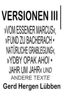 Versionen III »Vom Essener Marcus«, »Fund zu Bacherach • Nat?rliche Grablegung«, »Ydby opak ahoi • Jahr um Jahr« und andere Texte