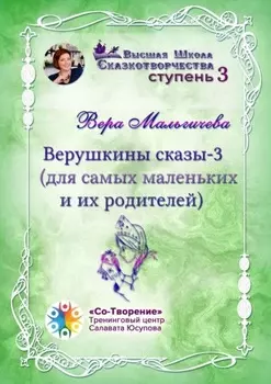 Верушкины сказы – 3 (для самых маленьких и их родителей). Сборник психологических сказок
