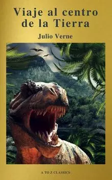 Viaje al centro de la Tierra: Cl?sicos de la literatura (A to Z Classics)