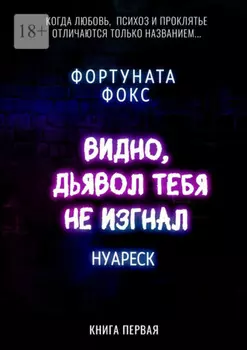 Видно, дьявол тебя не изгнал. Когда Любовь, Психоз и Проклятье отличаются только названием… Нуареск. Книга первая