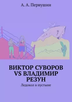 Виктор Суворов vs Владимир Резун. Ледокол в пустыне