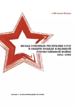 Вклад союзных республик СССР в общую Победу в Великой Отечественной войне 19411945 гг. Борьба с фальсификацией истории