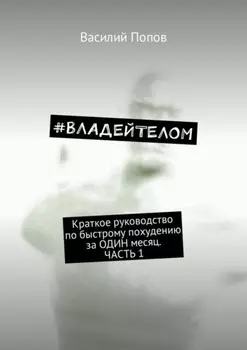 #владейтелом. Краткое руководство по быстрому похудению за один месяц. Часть 1