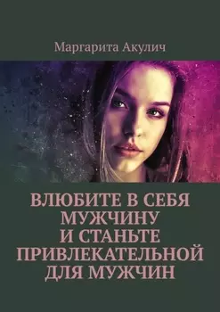 Влюбите в себя мужчину и станьте привлекательной для мужчин