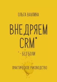 Внедряем CRM без боли. Практическое руководство