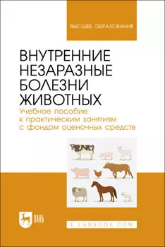Внутренние незаразные болезни животных. Учебное пособие к практическим занятиям с фондом оценочных средств. Учебное пособие для вузов. 2-е издание, стереотипное