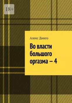 Во власти большого оргазма – 4