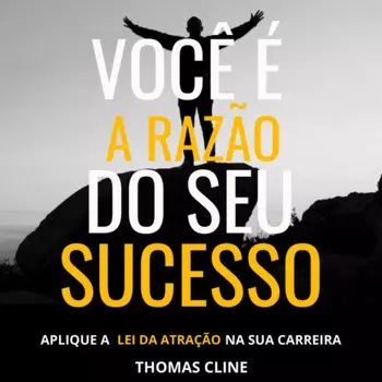 Voc? ? a raz?o do seu sucesso - Aplique a Lei da Atra??o na sua carreira (Integral)
