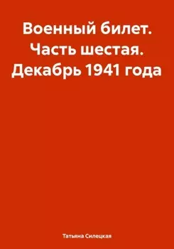 Военный билет. Часть шестая. Декабрь 1941 года
