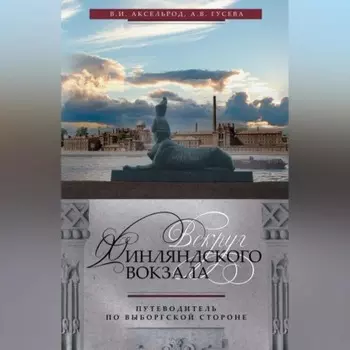 Вокруг Финляндского вокзала. Путеводитель по Выборгской стороне