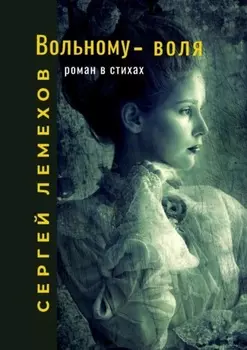 Вольному – воля. Роман в стихах