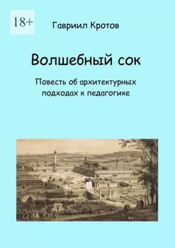 Волшебный сок. Повесть об архитектурных подходах к педагогике