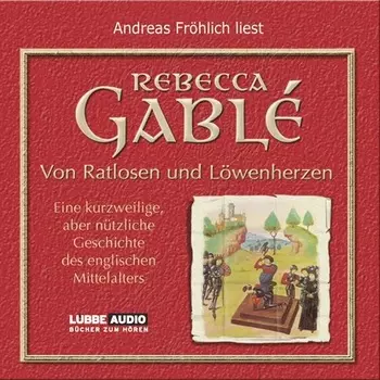 Von Ratlosen und L?wenherzen - Eine kurzweilige, aber n?tzliche Geschichte des englischen Mittelalters