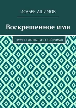 Воскрешенное имя. Научно-фантастический роман