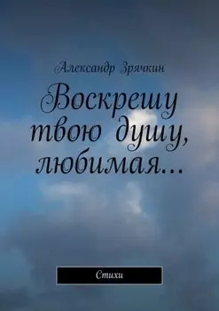 Воскрешу твою душу, любимая… Стихи