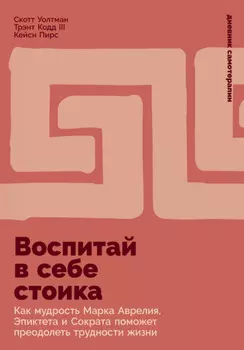 Воспитай в себе стоика: Как мудрость Марка Аврелия, Эпиктета и Сократа поможет преодолеть трудности жизни